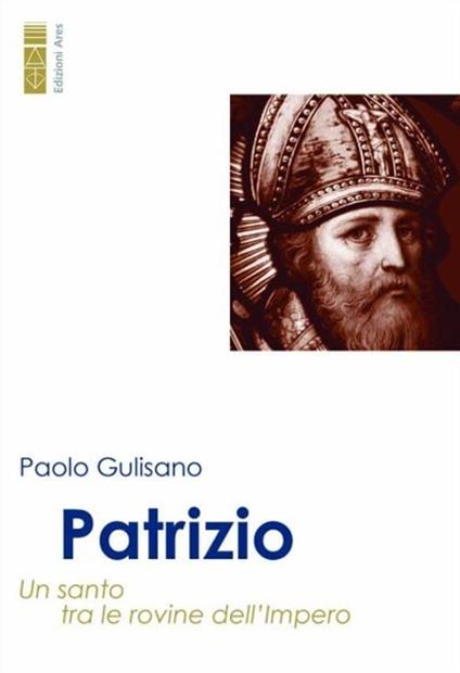 Patrizio. Un santo tra le rovine dell’impero - Paolo Gulisano - copertina