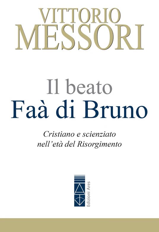 Il beato Faà di Bruno. Cristiano e scienziato nell'età del Risorgimento - Vittorio Messori - ebook