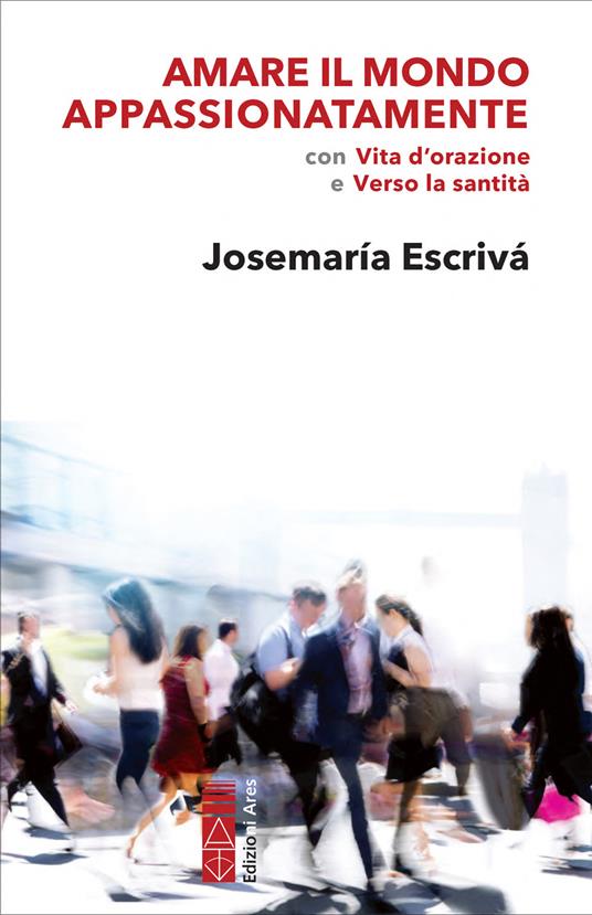 Amare il mondo appassionatamente con «Vita d'orazione» e «Verso la santità» - Josemaría Escrivá de Balaguer - ebook