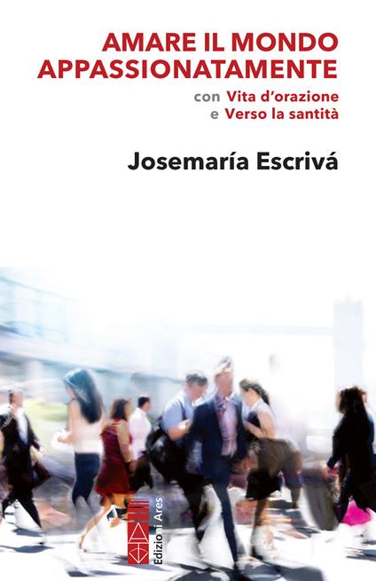 Amare il mondo appassionatamente con «Vita d'orazione» e «Verso la santità» - Josemaría Escrivá de Balaguer - ebook