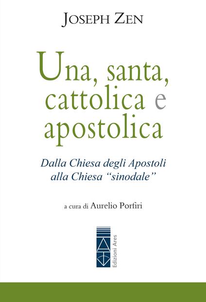 Una, santa, cattolica e apostolica. Dalla Chiesa degli apostoli alla Chiesa «sinodale» - Joseph Zen - copertina