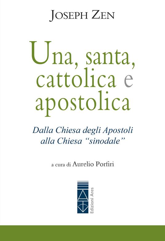 Una, santa, cattolica e apostolica. Dalla Chiesa degli apostoli alla Chiesa «sinodale» - Joseph Zen - copertina