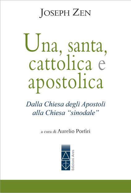 Una, santa, cattolica e apostolica. Dalla Chiesa degli apostoli alla Chiesa «sinodale» - Joseph Zen,Aurelio Porfiri - ebook