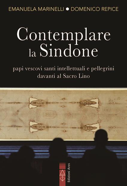 Contemplare la Sindone. Papi, vescovi, santi, intellettuali e pellegrini davanti al Sacro Lino - Emanuela Marinelli,Domenico Repice - copertina