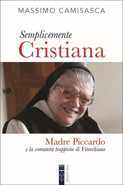 Semplicemente cristiana. Madre Piccardo e la comunità trappista di Vitorchiano - Massimo Camisasca - copertina