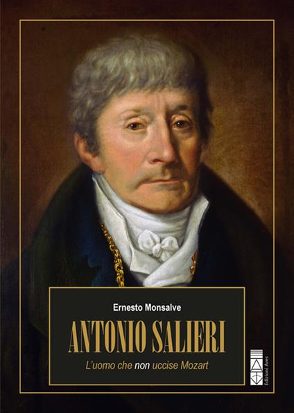 Antonio Salieri. L’uomo che non uccise Mozart - Ernesto Monsalve - copertina
