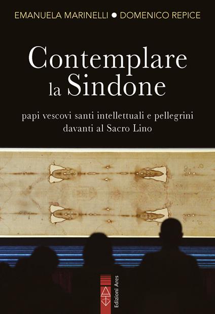 Contemplare la Sindone. Papi, vescovi, santi, intellettuali e pellegrini davanti al Sacro Lino - Emanuela Marinelli,Domenico Repice - ebook