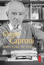 Giorgio Caproni. Scrittore in versi