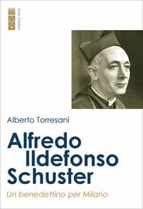 Libro Alfredo Ildefonso Schuster. Un benedettino per Milano Alberto Torresani