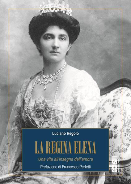 La regina Elena. Una vita all'insegna dell'amore - Luciano Regolo - copertina