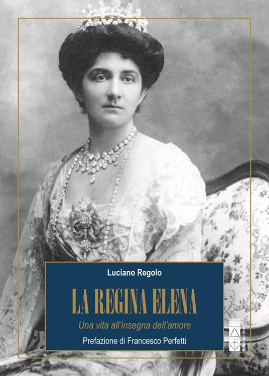 La regina Elena. Una vita all'insegna dell'amore - Luciano Regolo - copertina