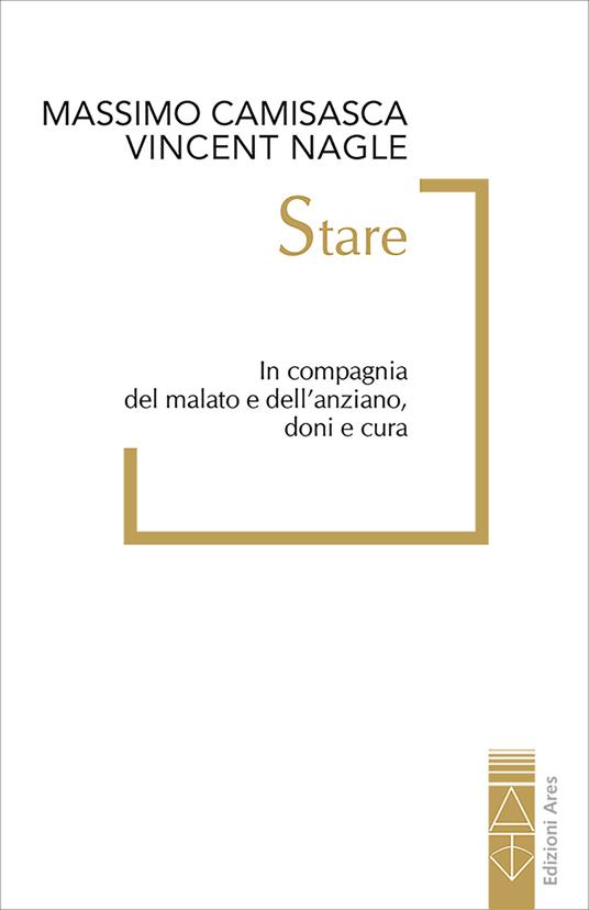 Stare. In compagnia del malato e dell'anziano, doni e cura - Massimo Camisasca,Vincent Nagle - ebook