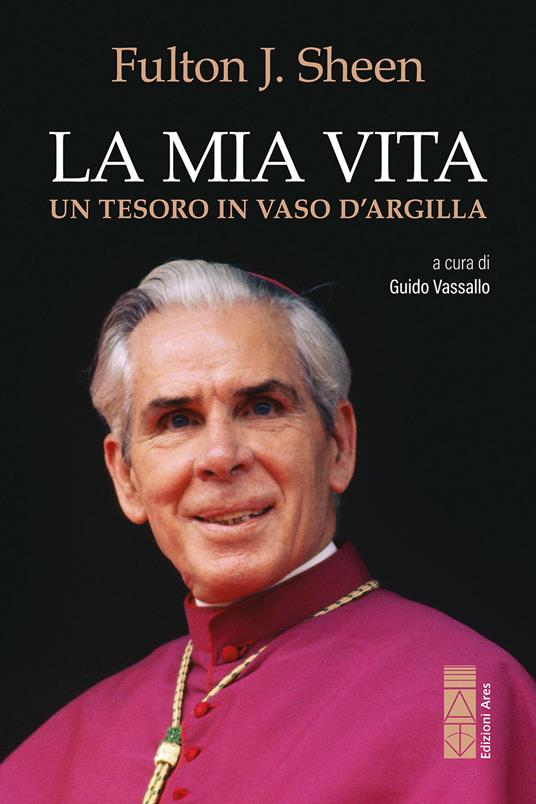 La mia vita. Un tesoro in vaso d'argilla - Fulton J. Sheen,Guido Vassallo - ebook
