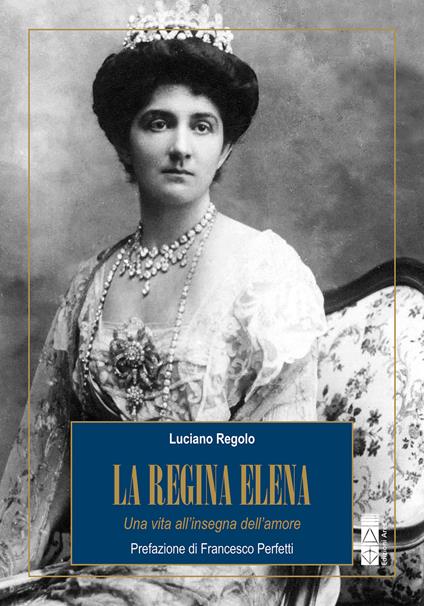 La regina Elena. Una vita all'insegna dell'amore - Luciano Regolo - ebook
