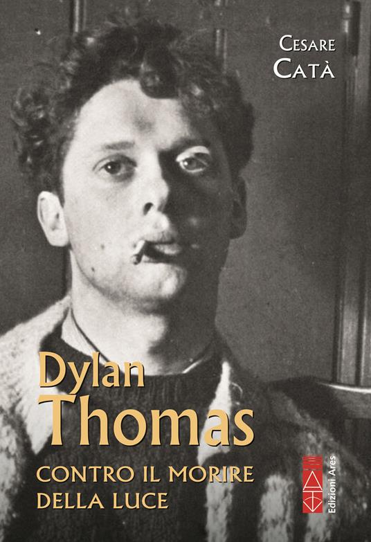 Dylan Thomas. Contro il morire della luce - Cesare Catà - copertina
