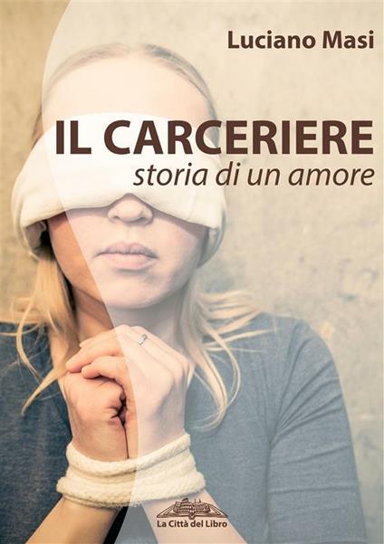 Il carceriere. Storia di un amore - Luciano Masi - ebook