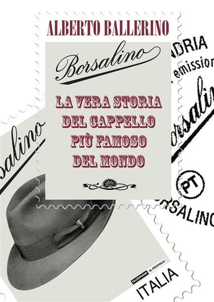 Borsalino. La vera storia del cappello più famoso del mondo - Ballerino,  Alberto - Ebook - EPUB | + IBS