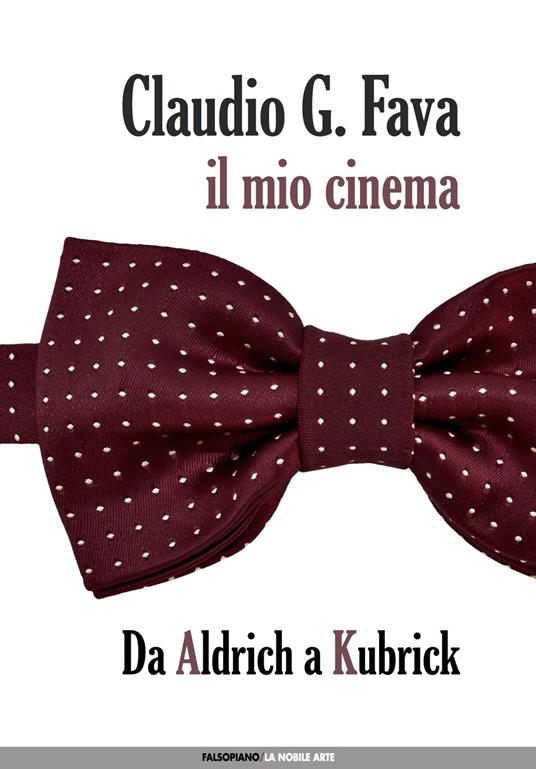 Il mio cinema. Vol. 1: Da Aldrich a Kubrick - Claudio G. Fava - copertina