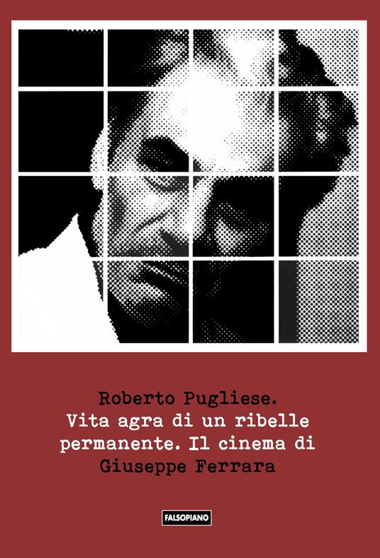 Vita agra di un ribelle permanente. Il cinema di Giuseppe Ferrara - Roberto Pugliese - copertina