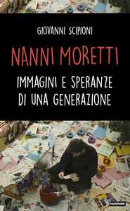 Libro Nanni Moretti. Immagini e speranze di una generazione Giovanni Scipioni