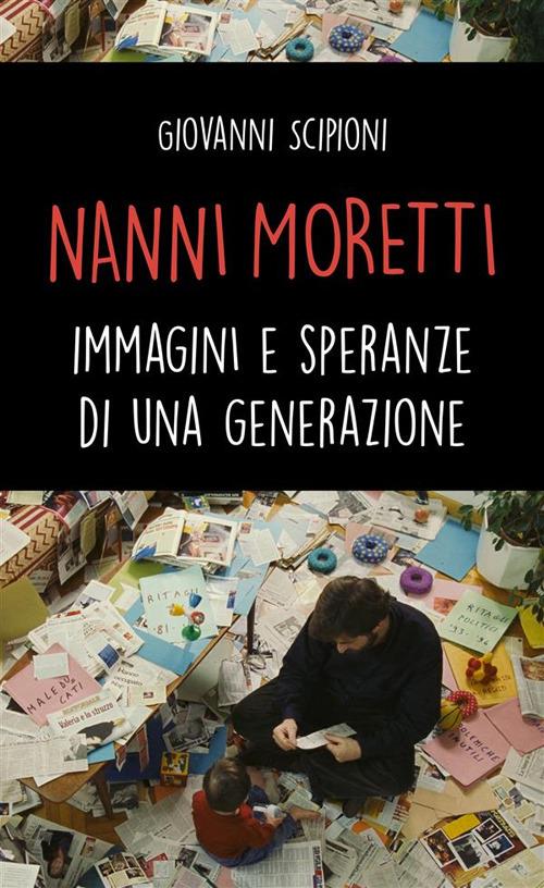 Nanni Moretti. Immagini e speranze di una generazione - Giovanni Scipioni - ebook