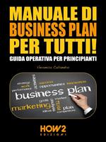 Manuale di business plan per tutti! Guida operativa per principianti