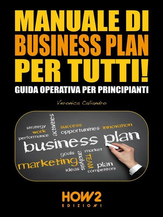 Manuale di business plan per tutti! Guida operativa per principianti - Veronica Caliandro - ebook