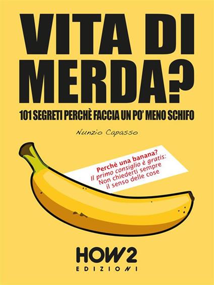 Vita di merda? 101 segreti perché faccia un po' meno schifo - Nunzio Capasso - ebook