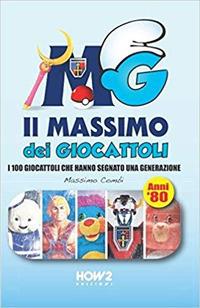 Il massimo dei giocattoli. I 100 giocattoli che hanno segnato una generazione (anni '80) - Massimo Combi - copertina