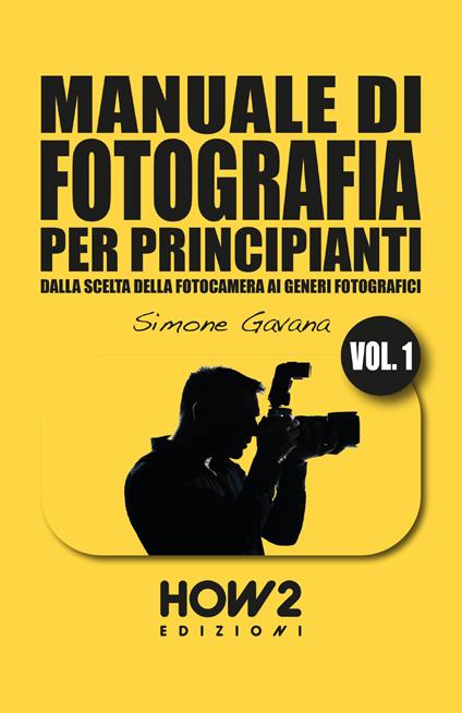 Manuale di fotografia per principianti. Vol. 1: Dalla scelta della fotocamera ai generi fotografici - Simone Gavana - copertina