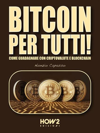 Bitcoin per tutti! Come guadagnare con criptovalute e blockchain - Nunzio Capasso - ebook