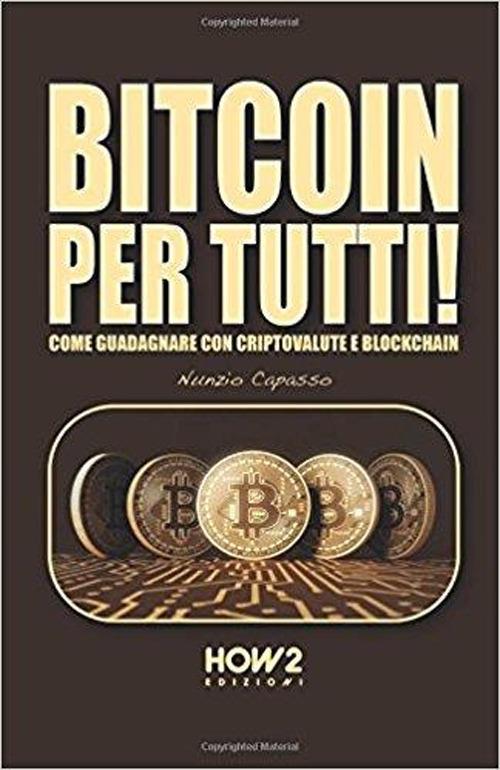 Bitcoin per tutti! Come guadagnare con criptovalute e blockchain - Nunzio Capasso - copertina