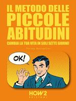 Il metodo delle piccole abitudini. Cambia la tua vita in soli sette giorni!