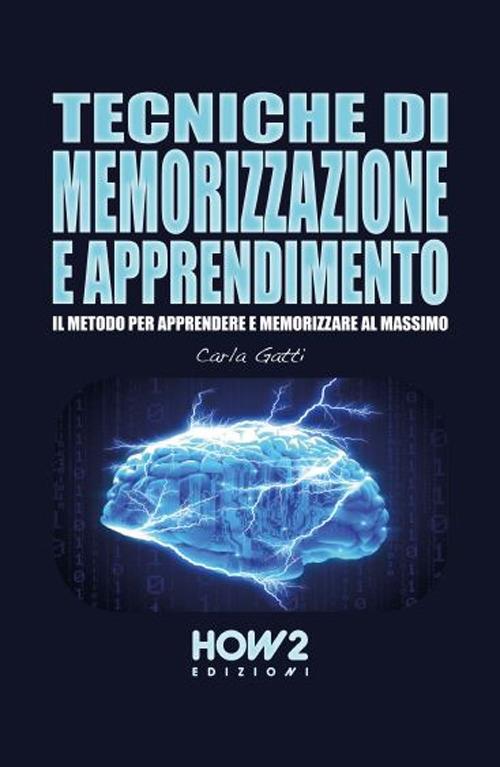 Tecniche di memorizzazione e apprendimento. Il metodo per apprendere e memorizzare al massimo - Carla Gatti - copertina
