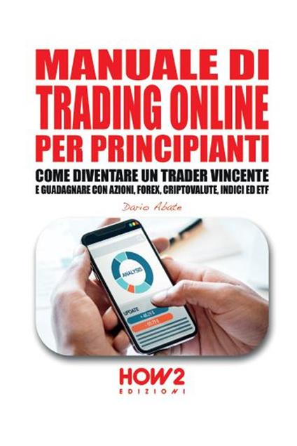 Manuale di trading online per principianti. Come diventare un trader vincente e guadagnare con azioni, Forex, criptovalute, indici ed ETF - Dario Abate - copertina