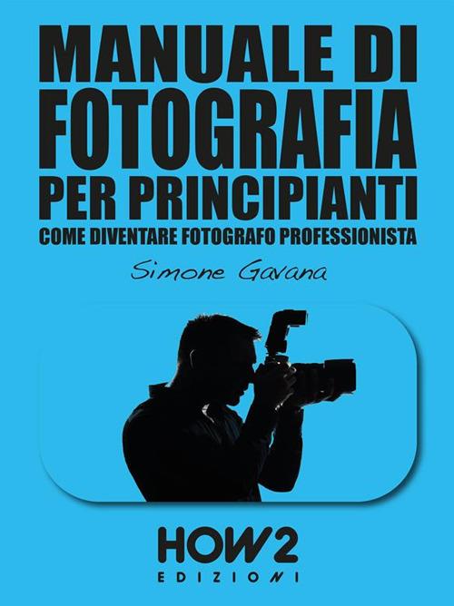 Manuale di fotografia per principianti. Vol. 2 - Simone Gavana - ebook