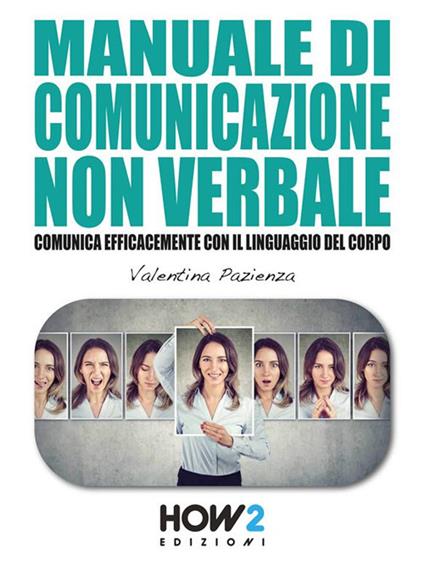 Manuale di comunicazione non verbale. Comunica efficacemente con il linguaggio del corpo - Valentina Pazienza - ebook
