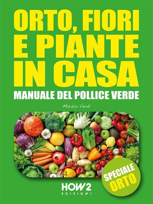 Orto, fiori e piante in casa. Manuale del pollice verde. Vol. 2 - Marzia Verdi - ebook