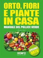 Orto, fiori e piante in casa. Manuale del pollice verde. Vol. 2: Orto, fiori e piante in casa. Manuale del pollice verde