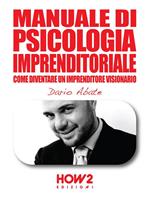 Manuale di psicologia imprenditoriale. Come diventare un imprenditore visionario