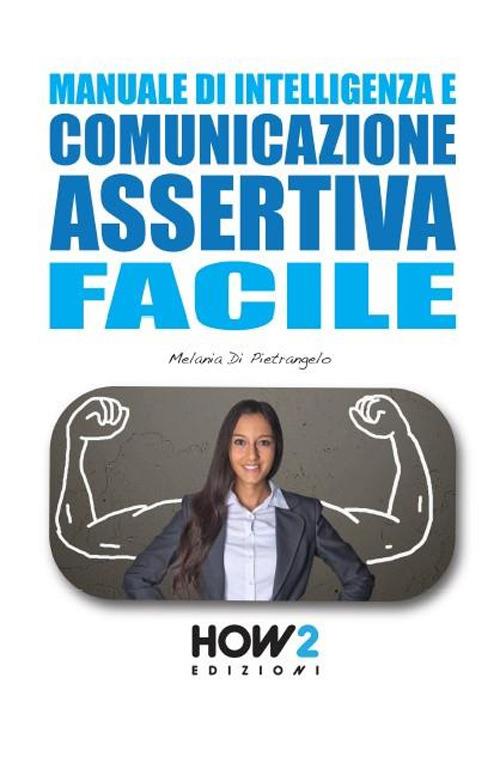 Manuale di intelligenza e comunicazione assertiva facile - Melania Di Pietrangelo - copertina