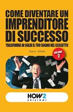 Come diventare un imprenditore di successo. Trasforma in soldi il tuo sogno nel cassetto. Vol. 2