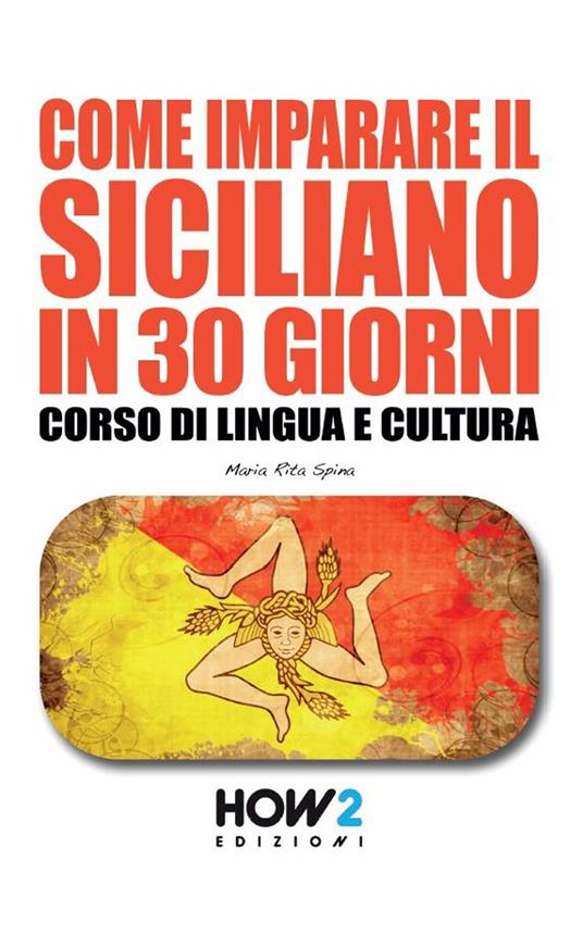 Come imparare il siciliano in 30 giorni. Corso di lingua e cultura - Maria Rita Spina - copertina