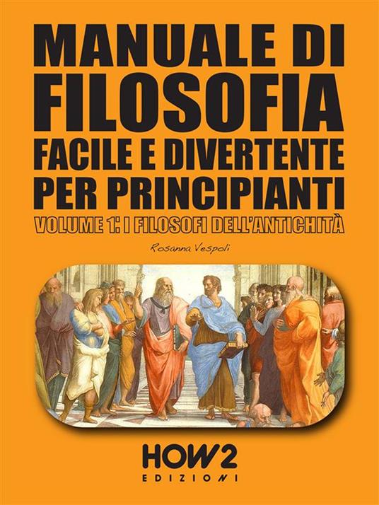 I Manuale di filosofia facile e divertente per principianti. Vol. 1 - Rosanna Vespoli - ebook