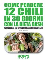 Come perdere 12 chili in 30 giorni con la dieta DASH. Tutto quello che devi fare e mangiare, day by day!