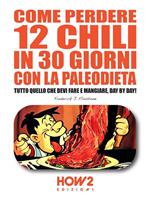 Come perdere 12 chili in 30 giorni con la paleodieta. Tutto quello che devi fare e mangiare, day by day!