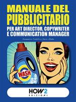 Manuale del pubblicitario. Per art director, copywriter e communication manager