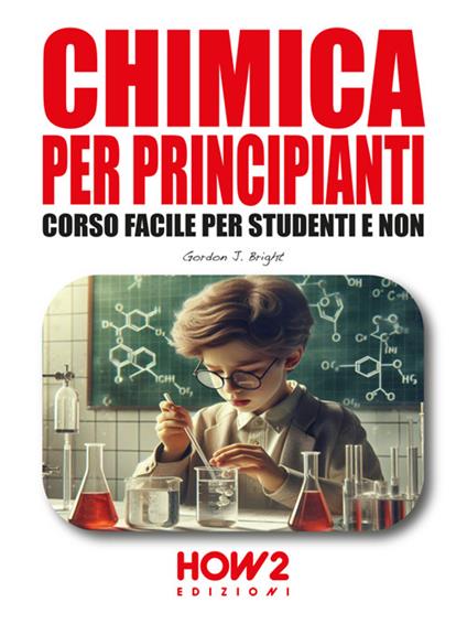 Chimica per principianti. Corso facile per studenti e non - Gordon J. Bright - ebook