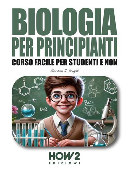 Biologia per principianti. Corso facile per studenti e non - Gordon J. Bright - ebook