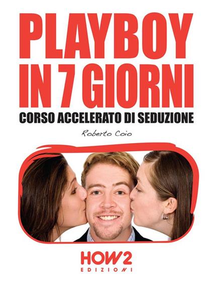 Playboy in 7 giorni. Corso accelerato di seduzione - Roberto Coio - ebook